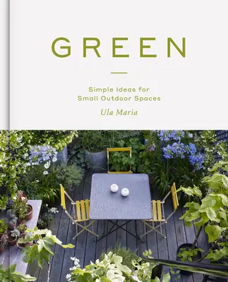 Green: Idei simple pentru spații exterioare mici - Green: Simple Ideas for Small Outdoor Spaces