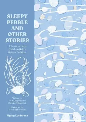 Pietricica somnoroasă și alte povești: Povești liniștitoare de citit la culcare - The Sleepy Pebble and Other Stories: Calming Tales to Read at Bedtime