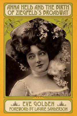 Anna Held și nașterea Broadway-ului lui Ziegfeld - Anna Held and the Birth of Ziegfeld's Broadway