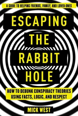 Escaping the Rabbit Hole: Cum să demontezi teoriile conspirației folosind fapte, logică și respect - Escaping the Rabbit Hole: How to Debunk Conspiracy Theories Using Facts, Logic, and Respect