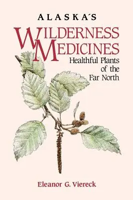 Alaska's Wilderness Medicines: Plante sănătoase din nordul îndepărtat - Alaska's Wilderness Medicines: Healthful Plants of the Far North