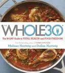 Whole 30 - Ghidul oficial de 30 de zile COLORAT pentru sănătate totală și libertate alimentară - Whole 30 - The official 30-day FULL-COLOUR guide to total health and food freedom
