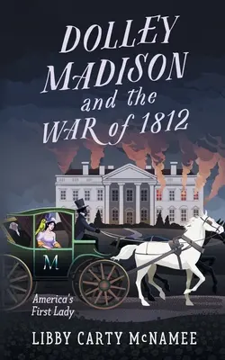 Dolley Madison și Războiul din 1812: Prima doamnă a Americii - Dolley Madison and the War of 1812: America's First Lady
