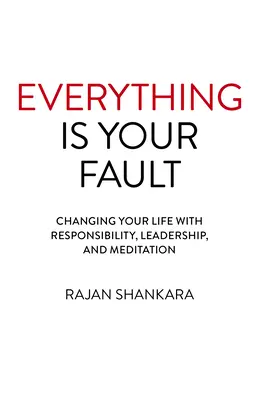 Totul este vina ta: Schimbarea vieții cu responsabilitate, leadership și meditație - Everything Is Your Fault: Changing Your Life with Responsibility, Leadership, and Meditation