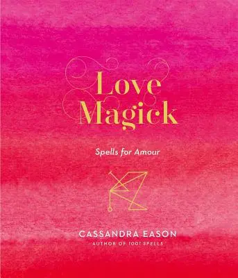 Love Magick: Vrăji pentru dragoste - Love Magick: Spells for Amour