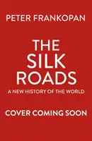 Drumurile mătăsii - Extraordinara istorie care ți-a creat lumea - Ediție ilustrată - Silk Roads - The Extraordinary History that created your World - Illustrated Edition