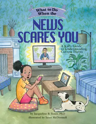 Ce să faci când știrile te sperie: Ghidul unui copil pentru înțelegerea evenimentelor actuale - What to Do When the News Scares You: A Kid's Guide to Understanding Current Events