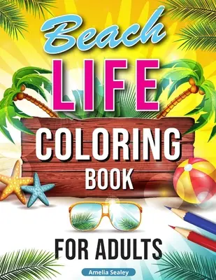Beach Life Carte de colorat pentru adulți: Scene relaxante de vacanță pe plajă, desene frumoase de vară pentru reducerea stresului, carte de colorat pe plajă - Beach Life Coloring Book for Adults: Relaxing Beach Holiday Scenes, Beautiful Summer Designs for Stress Relief, Beach Coloring Book