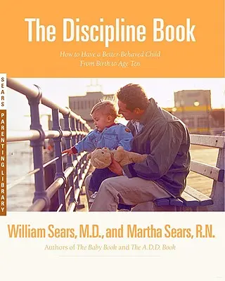 Cartea disciplinei: Tot ce trebuie să știți pentru a avea un copil mai bine educat de la naștere până la vârsta de zece ani - The Discipline Book: Everything You Need to Know to Have a Better-Behaved Child from Birth to Age Ten