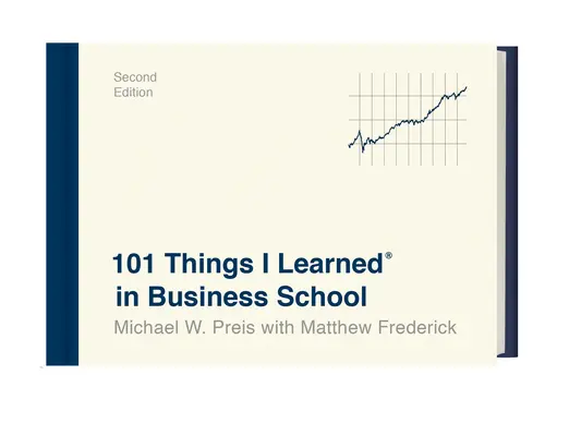 101 Things I Learned(r) in Business School (Ediția a doua) - 101 Things I Learned(r) in Business School (Second Edition)
