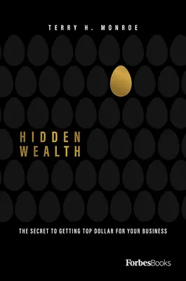 Bogăție ascunsă: Secretul de a obține cel mai bun preț pentru afacerea ta - Hidden Wealth: The Secret to Getting Top Dollar for Your Business