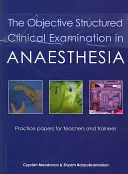 The Objective Structured Clinical Examination in Anaesthesia: Lucrări practice pentru profesori și stagiari - The Objective Structured Clinical Examination in Anaesthesia: Practice Papers for Teachers and Trainees