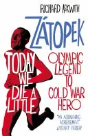 Astăzi murim un pic - Emil Zatopek, de la legenda olimpică la eroul Războiului Rece - Today We Die a Little - Emil Zatopek, Olympic Legend to Cold War Hero