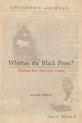Whither the Black Press: Glorious Past, Uncertain Future - Whither the Black Press?: Glorious Past, Uncertain Future