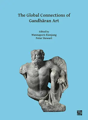 Conexiunile globale ale artei Gandharan: Proceedings of the Third International Workshop of the Gandhara Connections Project, University of Oxford, 18 - The Global Connections of Gandharan Art: Proceedings of the Third International Workshop of the Gandhara Connections Project, University of Oxford, 18
