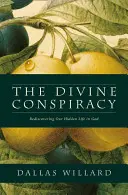 Conspirația divină - Redescoperirea vieții noastre ascunse în Dumnezeu - Divine Conspiracy - Rediscovering Our Hidden Life in God