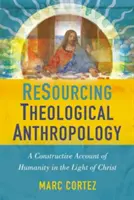 Resurse Antropologia teologică: O prezentare constructivă a umanității în lumina lui Hristos - Resourcing Theological Anthropology: A Constructive Account of Humanity in the Light of Christ