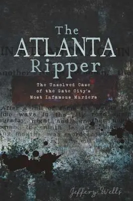 Spintecătorul din Atlanta: Cazul nerezolvat al celor mai infame crime din Gate City - The Atlanta Ripper: The Unsolved Case of the Gate City's Most Infamous Murders
