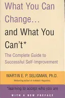 Ce puteți schimba. . și ce nu poți - Ghidul complet pentru autoîmbunătățirea cu succes - What You Can Change. . . and What You Can't - The Complete Guide to Successful Self-Improvement