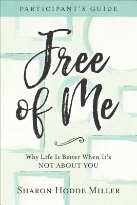 Ghidul participantului Free of Me: De ce viața este mai bună atunci când nu este vorba despre tine - Free of Me Participant's Guide: Why Life Is Better When It's Not about You