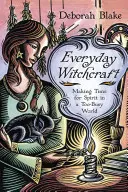 Everyday Witchcraft: Fă-ți timp pentru spirit într-o lume prea ocupată - Everyday Witchcraft: Making Time for Spirit in a Too-Busy World