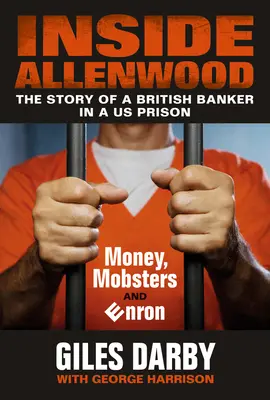 Inside Allenwood: Povestea unui bancher britanic În interiorul unei închisori americane: Bani, mafioți și Enron - Inside Allenwood: The Story of a British Banker Inside a Us Prison: Money, Mobsters and Enron