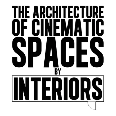 Arhitectura spațiilor cinematografice: Prin interioare - The Architecture of Cinematic Spaces: By Interiors
