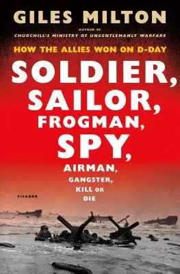 Soldat, marinar, om broască, spion, aviator, gangster, ucide sau mori: Cum au câștigat Aliații în Ziua Z - Soldier, Sailor, Frogman, Spy, Airman, Gangster, Kill or Die: How the Allies Won on D-Day
