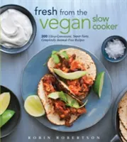Fresh from the Vegan Slow Cooker: 200 de rețete ultraconvenabile, supergustoase și complet lipsite de animale - Fresh from the Vegan Slow Cooker: 200 Ultra-Convenient, Super-Tasty, Completely Animal-Free Recipes