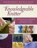 Tricotatorul priceput: Înțelegeți funcționarea interioară a tricotatului și faceți din fiecare proiect un succes - The Knowledgeable Knitter: Understand the Inner Workings of Knitting and Make Every Project a Success