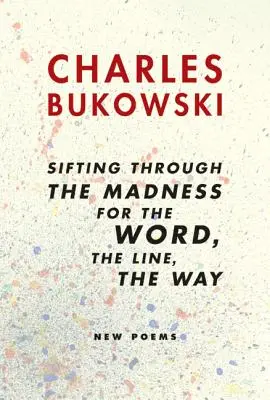 Cernere prin nebunie pentru cuvânt, linie, cale: Poeme noi - Sifting Through the Madness for the Word, the Line, the Way: New Poems