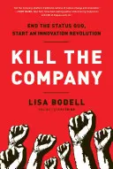 Kill the Company: Puneți capăt statu-quo-ului, porniți o revoluție a inovării - Kill the Company: End the Status Quo, Start an Innovation Revolution
