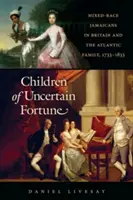 Children of Uncertain Fortune: Jamaicani de rasă mixtă în Marea Britanie și familia atlantică, 1733-1833 - Children of Uncertain Fortune: Mixed-Race Jamaicans in Britain and the Atlantic Family, 1733-1833