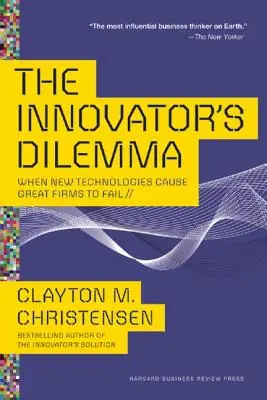 Dilema inovatorului: când noile tehnologii determină eșecul marilor întreprinderi - The Innovator's Dilemma: When New Technologies Cause Great Firms to Fail