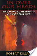 In Over Our Heads: Cerințele mentale ale vieții moderne - In Over Our Heads: The Mental Demands of Modern Life