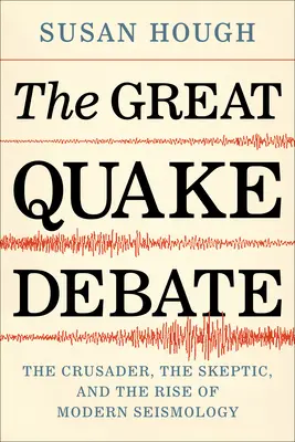 Marea dezbatere privind cutremurele: cruciatul, scepticul și apariția seismologiei moderne - The Great Quake Debate: The Crusader, the Skeptic, and the Rise of Modern Seismology