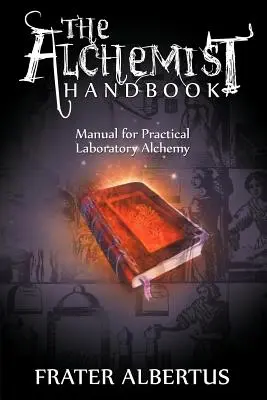 Manualul alchimiștilor: Manual pentru alchimia practică de laborator - The Alchemists Handbook: Manual for Practical Laboratory Alchemy