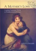 Dragostea unei mame: Crearea virtuții feminine în Franța Iluminismului - A Mother's Love: Crafting Feminine Virtue in Enlightenment France