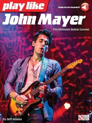 Joacă ca John Mayer: Lecția supremă de chitară - Play Like John Mayer: The Ultimate Guitar Lesson