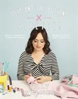 Tilly and the Buttons: Stretch!: Fă-te confortabil cusând cu țesături tricotate - Tilly and the Buttons: Stretch!: Make Yourself Comfortable Sewing with Knit Fabrics