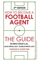 Cum să devii un agent de fotbal: Ghidul: Ediția a 2-a - How to Become a Football Agent: The Guide: 2nd Edition