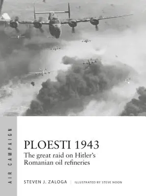 Ploiești 1943: Marele raid asupra rafinăriilor de petrol românești ale lui Hitler - Ploesti 1943: The Great Raid on Hitler's Romanian Oil Refineries