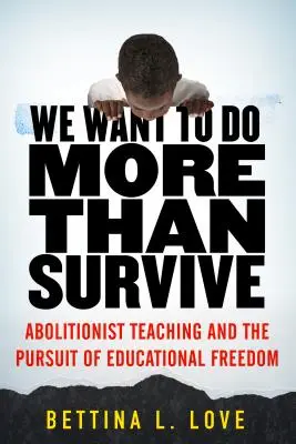 Vrem să facem mai mult decât să supraviețuim: Abolitionist Teaching and the Pursuit of Educational Freedom (Predarea aboliționistă și căutarea libertății educaționale) - We Want to Do More Than Survive: Abolitionist Teaching and the Pursuit of Educational Freedom