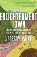 Enlightenment Town: Găsirea trezirii spirituale într-un loc cel mai improbabil - Enlightenment Town: Finding Spiritual Awakening in a Most Improbable Place