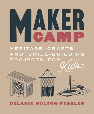 Tabăra de creație: Meșteșuguri de patrimoniu și proiecte de dezvoltare a abilităților pentru copii - Maker Camp: Heritage Crafts and Skill-Building Projects for Kids