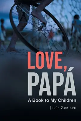 Cu dragoste, tată: O carte pentru copiii mei - Love, Papa: A Book to My Children