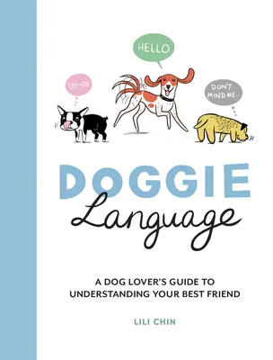 Doggie Language: Ghidul iubitorului de câini pentru înțelegerea celui mai bun prieten al tău - Doggie Language: A Dog Lover's Guide to Understanding Your Best Friend