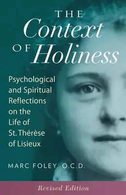 Contextul sfințeniei: Reflecții psihologice și spirituale asupra vieții Sfântului Thrse de Lisieux - The Context of Holiness: Psychological and Spiritual Reflections on the Life of St. Thrse of Lisieux
