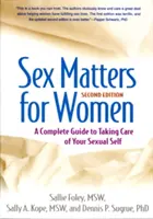 Sexul contează pentru femei, ediția a doua: Un ghid complet pentru a avea grijă de sinele tău sexual - Sex Matters for Women, Second Edition: A Complete Guide to Taking Care of Your Sexual Self