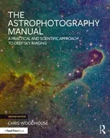 The Astrophotography Manual: O abordare practică și științifică a imaginii cerului adânc - The Astrophotography Manual: A Practical and Scientific Approach to Deep Sky Imaging